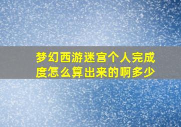 梦幻西游迷宫个人完成度怎么算出来的啊多少