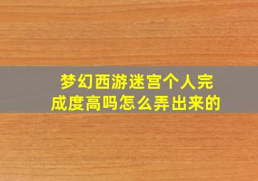 梦幻西游迷宫个人完成度高吗怎么弄出来的