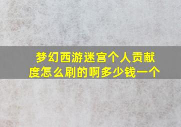 梦幻西游迷宫个人贡献度怎么刷的啊多少钱一个