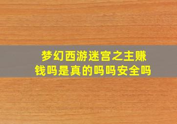 梦幻西游迷宫之主赚钱吗是真的吗吗安全吗