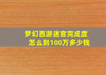 梦幻西游迷宫完成度怎么到100万多少钱