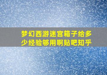 梦幻西游迷宫箱子给多少经验够用啊贴吧知乎