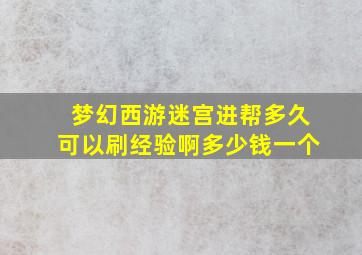 梦幻西游迷宫进帮多久可以刷经验啊多少钱一个