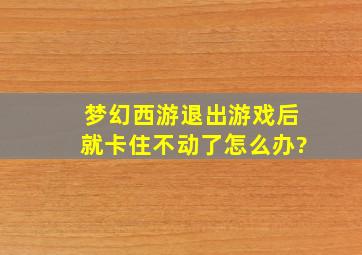 梦幻西游退出游戏后就卡住不动了怎么办?