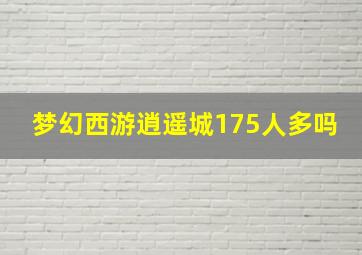 梦幻西游逍遥城175人多吗