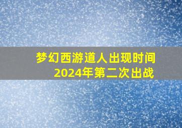 梦幻西游道人出现时间2024年第二次出战