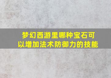 梦幻西游里哪种宝石可以增加法术防御力的技能