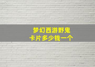 梦幻西游野鬼卡片多少钱一个