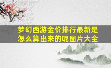 梦幻西游金价排行最新是怎么算出来的呢图片大全