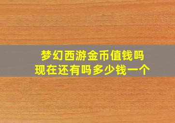 梦幻西游金币值钱吗现在还有吗多少钱一个