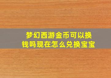 梦幻西游金币可以换钱吗现在怎么兑换宝宝