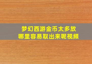 梦幻西游金币太多放哪里容易取出来呢视频