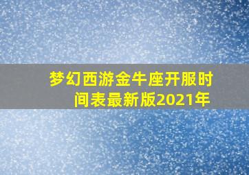 梦幻西游金牛座开服时间表最新版2021年