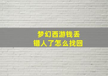 梦幻西游钱丢错人了怎么找回