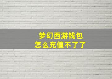 梦幻西游钱包怎么充值不了了