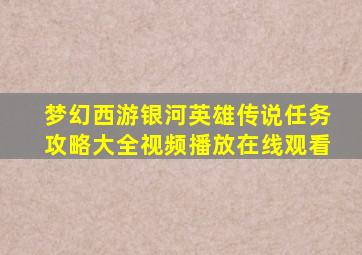 梦幻西游银河英雄传说任务攻略大全视频播放在线观看