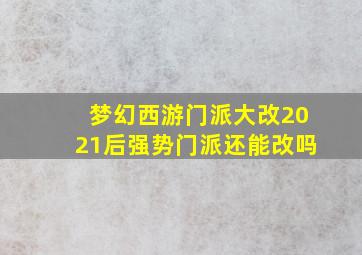 梦幻西游门派大改2021后强势门派还能改吗