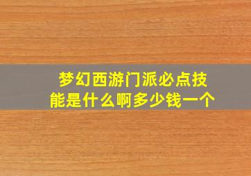 梦幻西游门派必点技能是什么啊多少钱一个