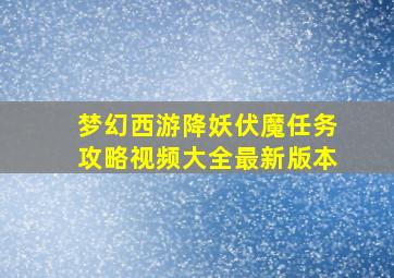 梦幻西游降妖伏魔任务攻略视频大全最新版本