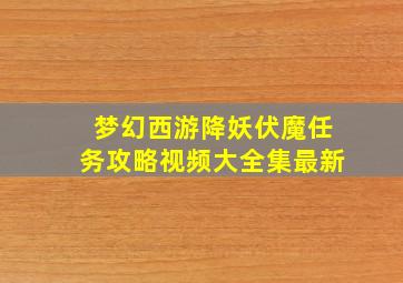 梦幻西游降妖伏魔任务攻略视频大全集最新