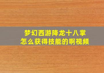 梦幻西游降龙十八掌怎么获得技能的啊视频