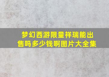 梦幻西游限量祥瑞能出售吗多少钱啊图片大全集