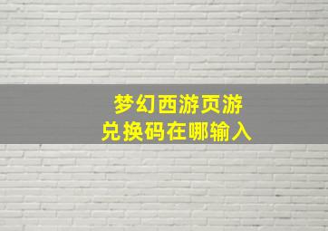 梦幻西游页游兑换码在哪输入