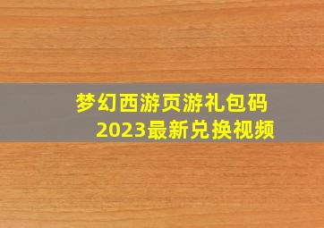 梦幻西游页游礼包码2023最新兑换视频