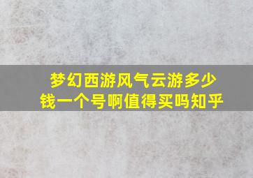 梦幻西游风气云游多少钱一个号啊值得买吗知乎