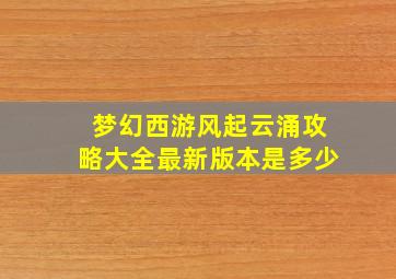 梦幻西游风起云涌攻略大全最新版本是多少