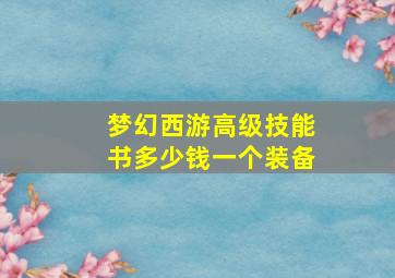 梦幻西游高级技能书多少钱一个装备