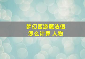 梦幻西游魔法值怎么计算 人物