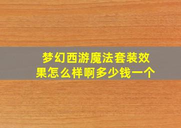 梦幻西游魔法套装效果怎么样啊多少钱一个