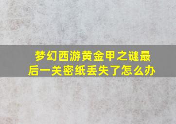 梦幻西游黄金甲之谜最后一关密纸丢失了怎么办