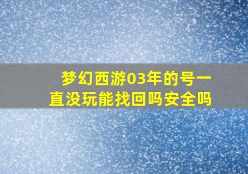 梦幻西游03年的号一直没玩能找回吗安全吗