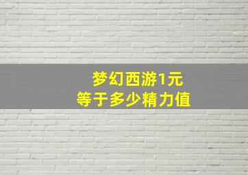 梦幻西游1元等于多少精力值