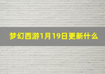 梦幻西游1月19日更新什么