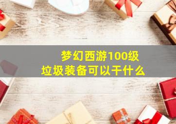 梦幻西游100级垃圾装备可以干什么