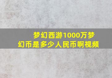 梦幻西游1000万梦幻币是多少人民币啊视频