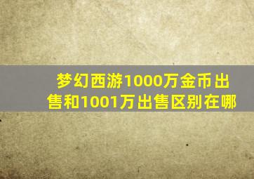 梦幻西游1000万金币出售和1001万出售区别在哪