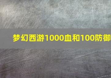 梦幻西游1000血和100防御