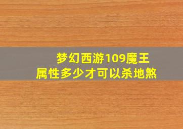 梦幻西游109魔王属性多少才可以杀地煞