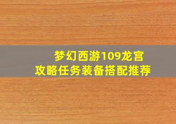 梦幻西游109龙宫攻略任务装备搭配推荐