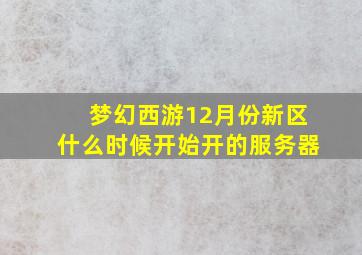 梦幻西游12月份新区什么时候开始开的服务器