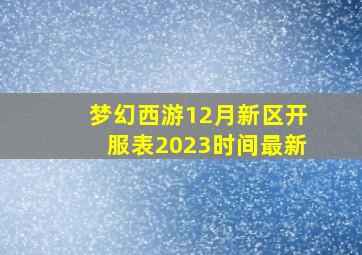 梦幻西游12月新区开服表2023时间最新