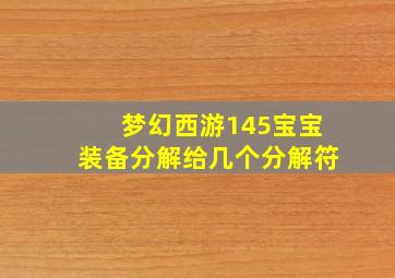 梦幻西游145宝宝装备分解给几个分解符