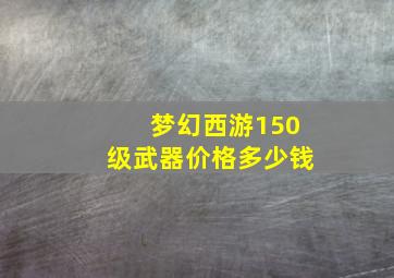 梦幻西游150级武器价格多少钱