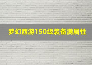 梦幻西游150级装备满属性