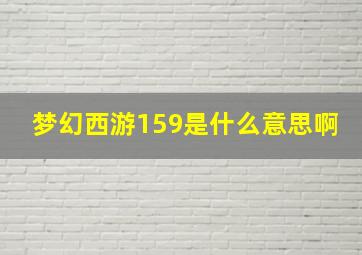 梦幻西游159是什么意思啊