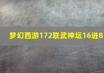 梦幻西游172联武神坛16进8